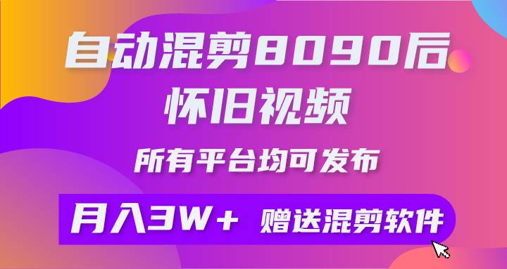 自动混剪8090后怀旧视频，所有平台均可发布，矩阵操作月入3W+附工具+素材创富副业网-网创项目资源站-副业项目-创业项目-搞钱项目创富副业网