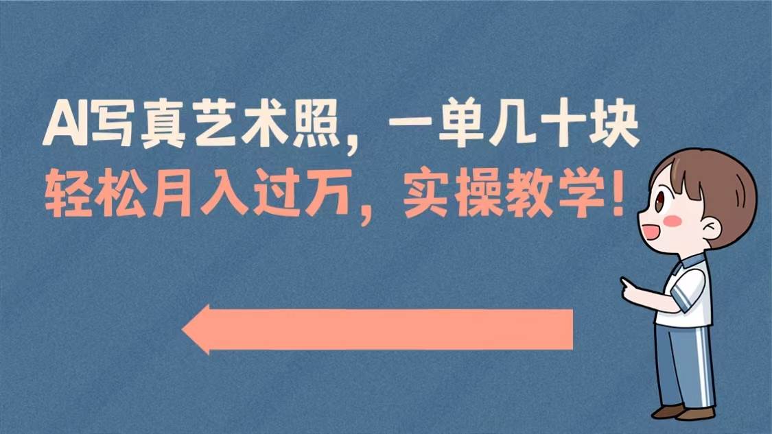 AI写真艺术照，一单几十块，轻松月入过万，实操演示教学！创富副业网-网创项目资源站-副业项目-创业项目-搞钱项目创富副业网