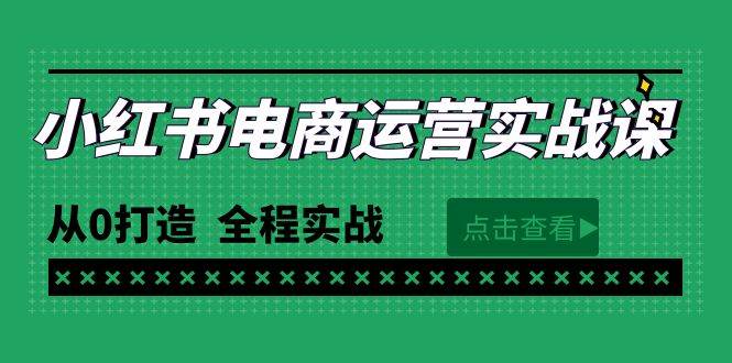 最新小红书·电商运营实战课，从0打造  全程实战（65节视频课）创富副业网-网创项目资源站-副业项目-创业项目-搞钱项目创富副业网