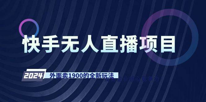 快手无人直播项目，外面卖1900的全新玩法创富副业网-网创项目资源站-副业项目-创业项目-搞钱项目创富副业网