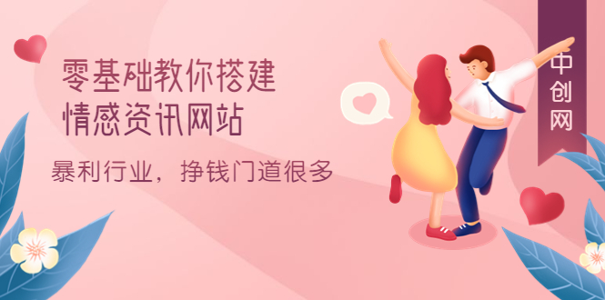 零基础教你搭建情感资讯网站：暴利行业，挣钱门道很多（搭建教程+源码）创富副业网-网创项目资源站-副业项目-创业项目-搞钱项目创富副业网
