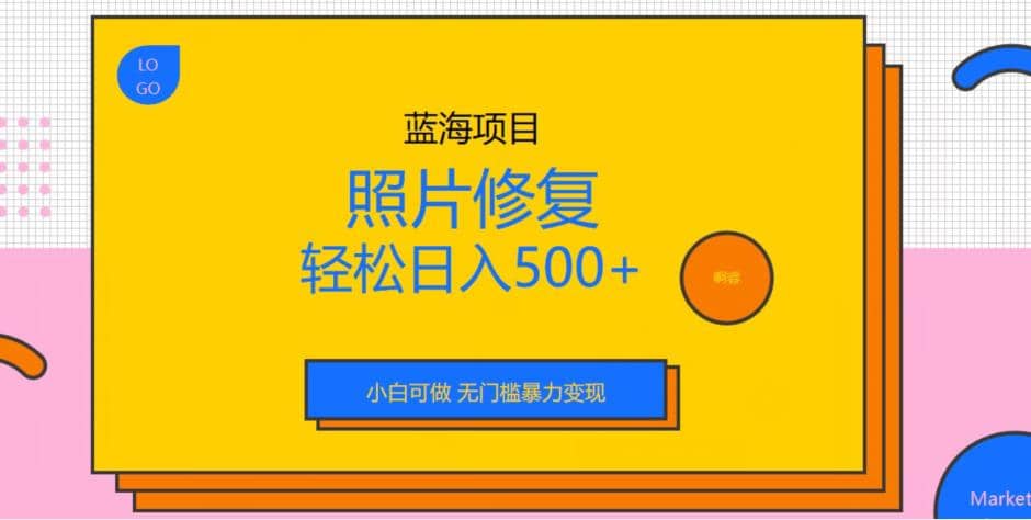 蓝海项目照片修复，轻松日入500+，小白可做无门槛暴力变现【揭秘】创富副业网-网创项目资源站-副业项目-创业项目-搞钱项目创富副业网