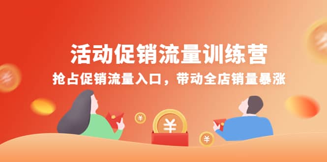 活动促销流量训练营：抢占促销流量入口，带动全店销量暴涨创富副业网-网创项目资源站-副业项目-创业项目-搞钱项目创富副业网