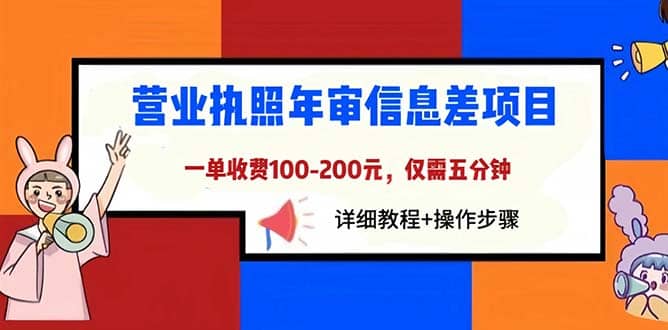 营业执照年审信息差项目，一单100-200元仅需五分钟，详细教程+操作步骤创富副业网-网创项目资源站-副业项目-创业项目-搞钱项目创富副业网