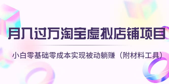 淘宝虚拟店铺项目，小白零基础零成本（附材料工具）创富副业网-网创项目资源站-副业项目-创业项目-搞钱项目创富副业网