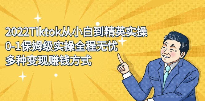 2022Tiktok从小白到精英实操特训营，带你掌握Tiktok账号运营创富副业网-网创项目资源站-副业项目-创业项目-搞钱项目创富副业网