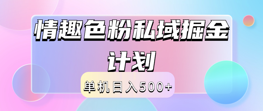 2024情趣色粉私域掘金天花板日入500+后端自动化掘金创富副业网-网创项目资源站-副业项目-创业项目-搞钱项目创富副业网