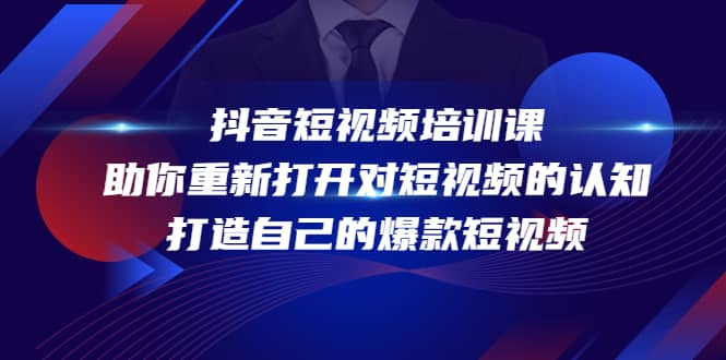 抖音短视频培训课，助你重新打开对短视频的认知，打造自己的爆款短视频创富副业网-网创项目资源站-副业项目-创业项目-搞钱项目创富副业网