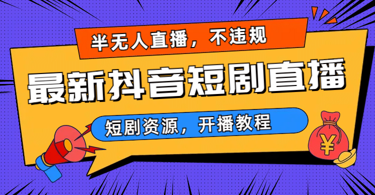 最新抖音短剧半无人直播，不违规日入500+创富副业网-网创项目资源站-副业项目-创业项目-搞钱项目创富副业网