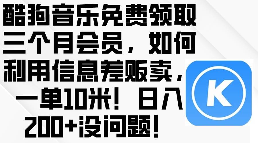 酷狗音乐免费领取三个月会员，利用信息差贩卖，一单10米！日入200+没问题创富副业网-网创项目资源站-副业项目-创业项目-搞钱项目创富副业网