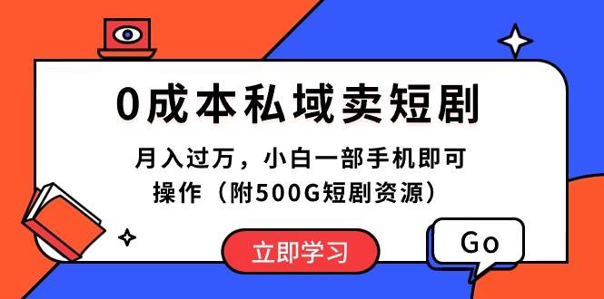 0成本私域卖短剧，月入过万，小白一部手机即可操作（附500G短剧资源）创富副业网-网创项目资源站-副业项目-创业项目-搞钱项目创富副业网