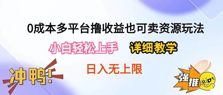 0成本多平台撸收益也可卖资源玩法，小白轻松上手。详细教学日入500+附资源创富副业网-网创项目资源站-副业项目-创业项目-搞钱项目创富副业网