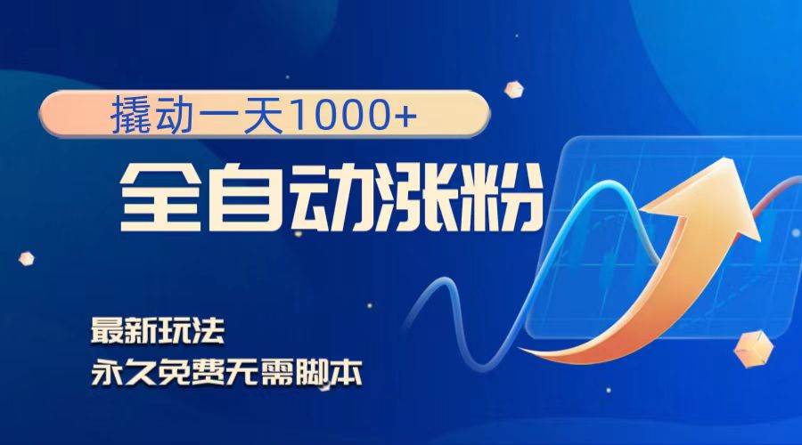 撬动一天1000+，全自动涨粉，最新玩法，永久免费无需脚本创富副业网-网创项目资源站-副业项目-创业项目-搞钱项目创富副业网