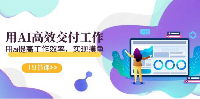 天选 打工人-用AI高效交付工作，用ai提高工作效率，实现摸鱼（19节视频课）创富副业网-网创项目资源站-副业项目-创业项目-搞钱项目创富副业网