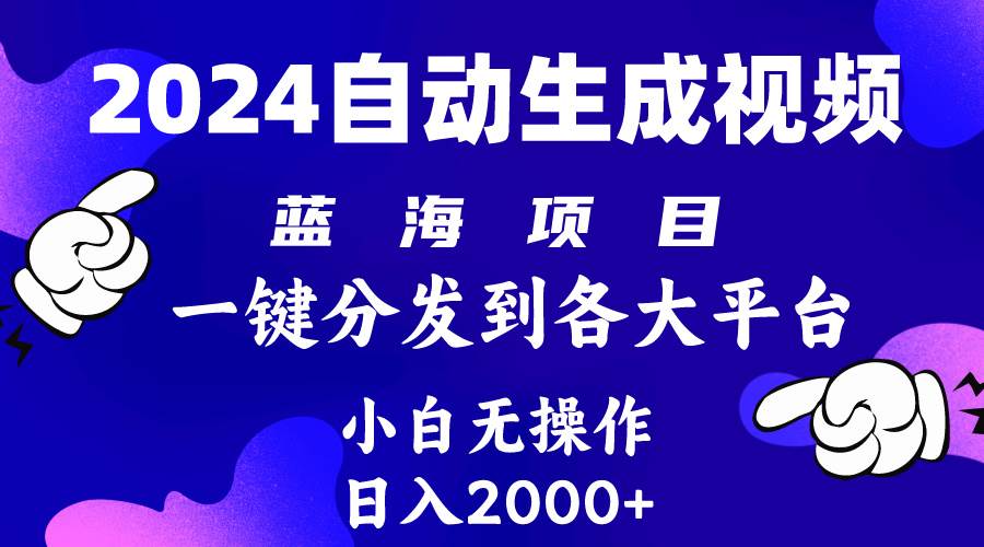2024年最新蓝海项目 自动生成视频玩法 分发各大平台 小白无脑操作 日入2k+创富副业网-网创项目资源站-副业项目-创业项目-搞钱项目创富副业网