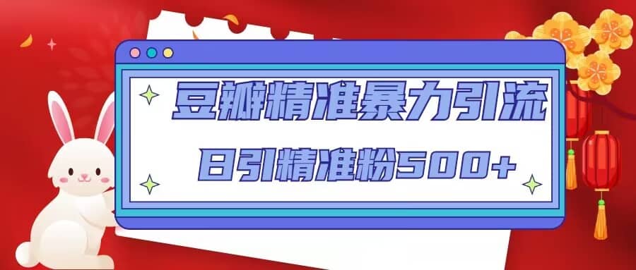 豆瓣精准暴力引流，日引精准粉500+【12视频课】创富副业网-网创项目资源站-副业项目-创业项目-搞钱项目创富副业网