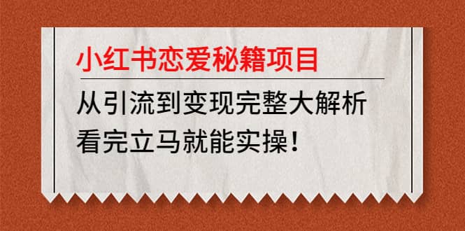 小红书恋爱秘籍项目，看完立马就能实操创富副业网-网创项目资源站-副业项目-创业项目-搞钱项目创富副业网
