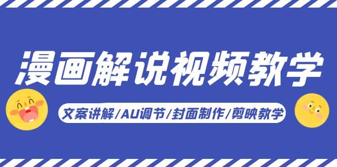 漫画解说-视频教学基础课：文案讲解/AU调节/封面制作/剪映教学！创富副业网-网创项目资源站-副业项目-创业项目-搞钱项目创富副业网