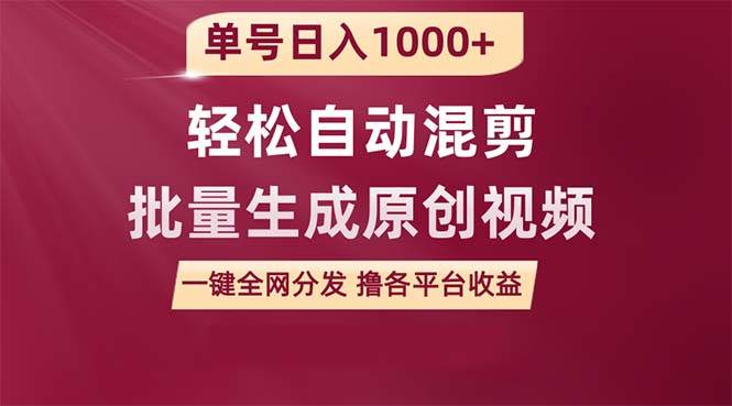 单号日入1000+ 用一款软件轻松自动混剪批量生成原创视频 一键全网分发（…创富副业网-网创项目资源站-副业项目-创业项目-搞钱项目创富副业网