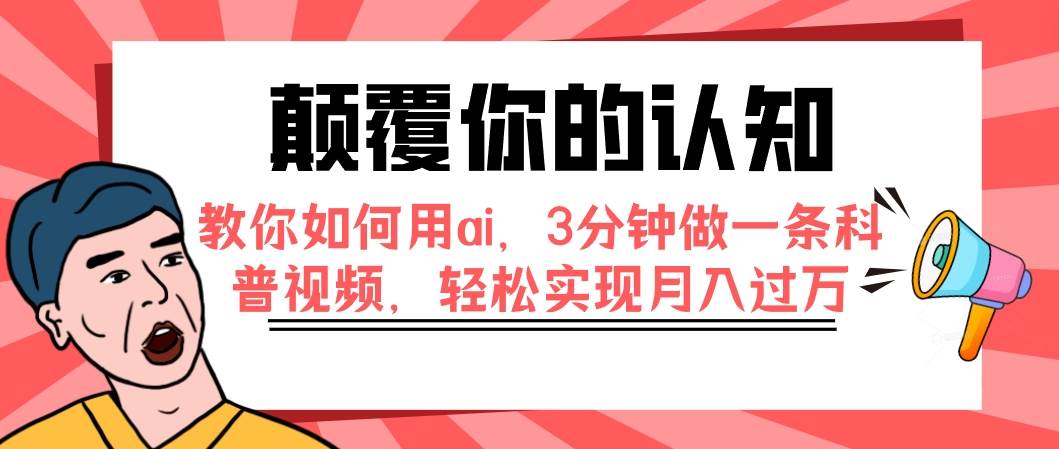 颠覆你的认知，教你如何用ai，3分钟做一条科普视频，轻松实现月入过万创富副业网-网创项目资源站-副业项目-创业项目-搞钱项目创富副业网