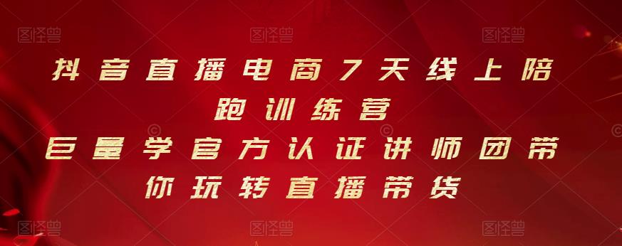 抖音直播电商7天线上陪跑训练营，巨量学官方认证讲师团带你玩转直播带货创富副业网-网创项目资源站-副业项目-创业项目-搞钱项目创富副业网