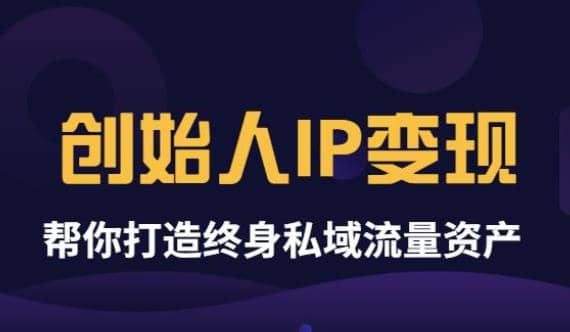 《创始人IP变现》精华版，帮你打造终身私域流量资产（无水印）创富副业网-网创项目资源站-副业项目-创业项目-搞钱项目创富副业网