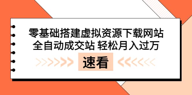 零基础搭建虚拟资源下载网站，全自动成交站 轻松月入过万（源码+安装教程)创富副业网-网创项目资源站-副业项目-创业项目-搞钱项目创富副业网
