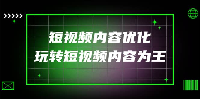 某收费培训：短视频内容优化，玩转短视频内容为王（12节课）创富副业网-网创项目资源站-副业项目-创业项目-搞钱项目创富副业网