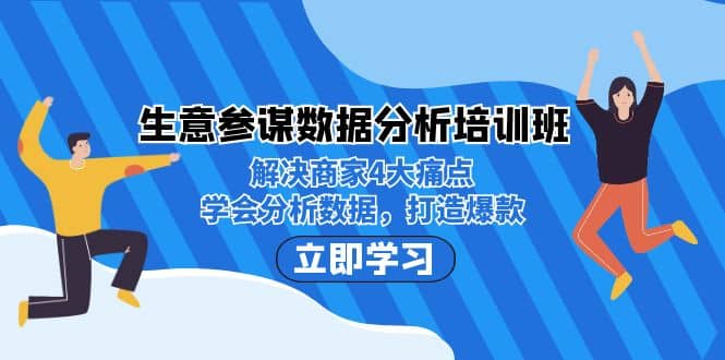 生意·参谋数据分析培训班：解决商家4大痛点，学会分析数据，打造爆款创富副业网-网创项目资源站-副业项目-创业项目-搞钱项目创富副业网