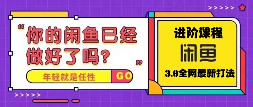 火爆全网的咸鱼玩法进阶课程，咸鱼进阶课程创富副业网-网创项目资源站-副业项目-创业项目-搞钱项目创富副业网