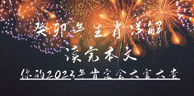 某公众号付费文章《癸卯年生肖详解 读完本文，你的2023年肯定会大富大贵》创富副业网-网创项目资源站-副业项目-创业项目-搞钱项目创富副业网