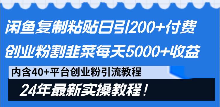 闲鱼复制粘贴日引200+付费创业粉，割韭菜日稳定5000+收益，24年最新教程！创富副业网-网创项目资源站-副业项目-创业项目-搞钱项目创富副业网