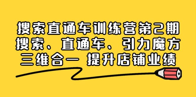 搜索直通车训练营第2期：搜索、直通车、引力魔方三维合一 提升店铺业绩创富副业网-网创项目资源站-副业项目-创业项目-搞钱项目创富副业网