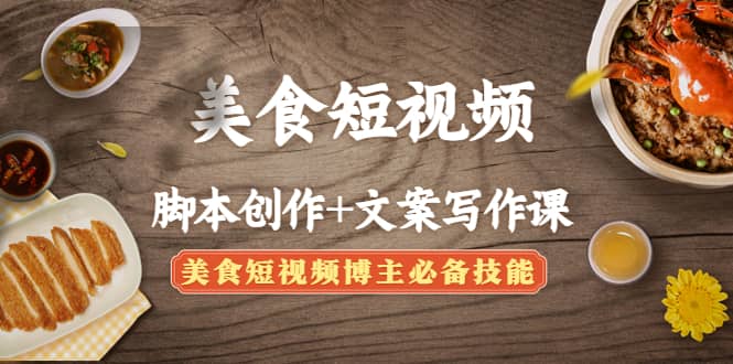 美食短视频创作+文案写作课：美食短视频博主必备技能创富副业网-网创项目资源站-副业项目-创业项目-搞钱项目创富副业网