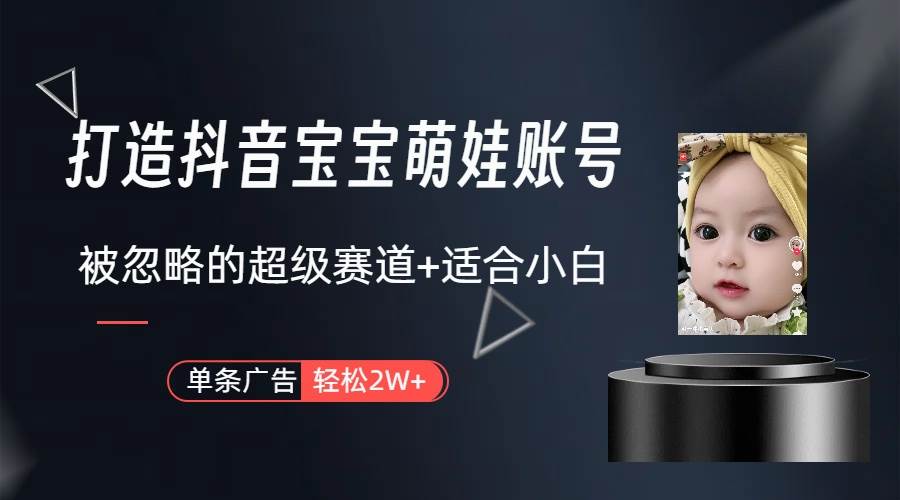 打造抖音宝宝账号，一条广告2W，大部分人忽略的超级赛道（教程+素材+软件）创富副业网-网创项目资源站-副业项目-创业项目-搞钱项目创富副业网