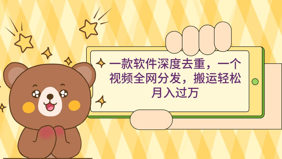 一款软件深度去重，一个视频全网分发，搬运轻松月入过万创富副业网-网创项目资源站-副业项目-创业项目-搞钱项目创富副业网