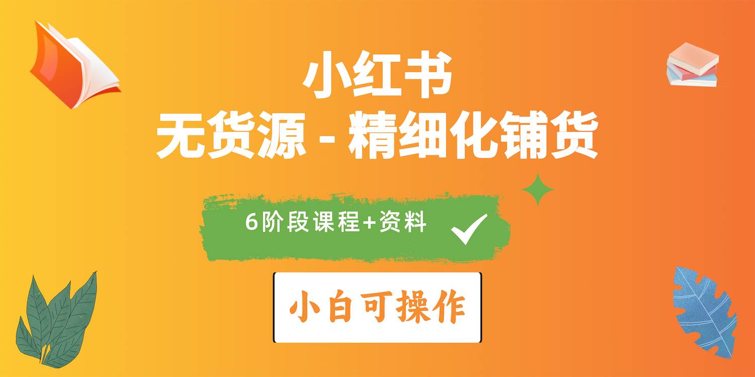 2024小红书电商风口正盛，全优质课程、适合小白（无货源）精细化铺货实战创富副业网-网创项目资源站-副业项目-创业项目-搞钱项目创富副业网