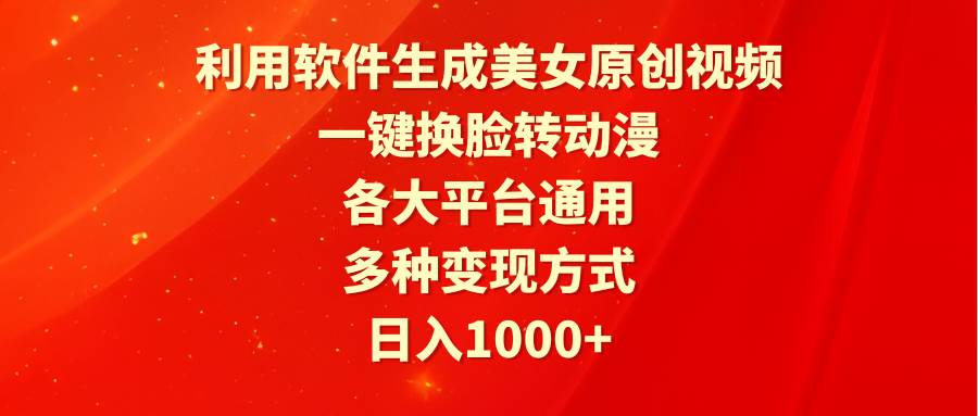 利用软件生成美女原创视频，一键换脸转动漫，各大平台通用，多种变现方式创富副业网-网创项目资源站-副业项目-创业项目-搞钱项目创富副业网