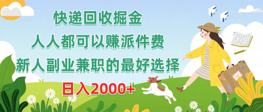 快递回收掘金，人人都可以赚派件费，新人副业兼职的最好选择，日入2000+创富副业网-网创项目资源站-副业项目-创业项目-搞钱项目创富副业网