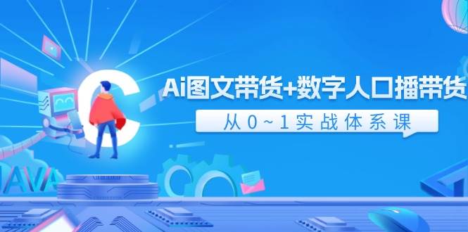 Ai 图文带货+数字人口播带货，从0~1实战体系课（43节）创富副业网-网创项目资源站-副业项目-创业项目-搞钱项目创富副业网