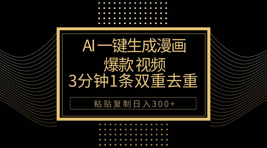 AI一键生成爆款漫画视频，3分钟1条双重去重100%过原创，粘贴复制日入500+创富副业网-网创项目资源站-副业项目-创业项目-搞钱项目创富副业网