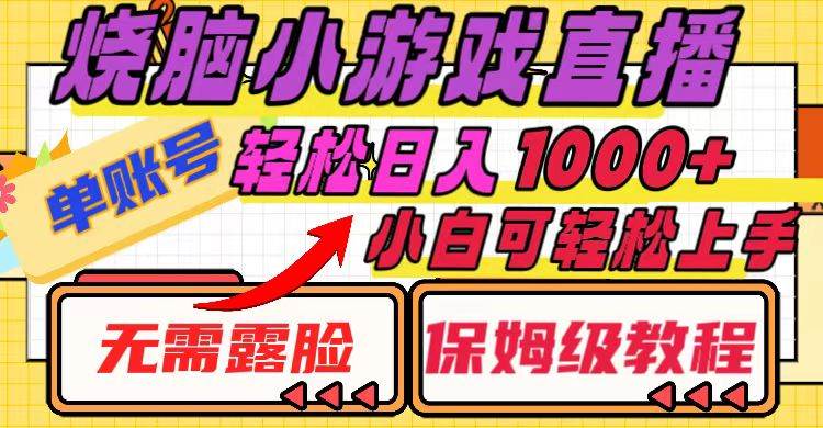 烧脑小游戏直播，单账号日入1000+，无需露脸 小白可轻松上手（保姆级教程）创富副业网-网创项目资源站-副业项目-创业项目-搞钱项目创富副业网