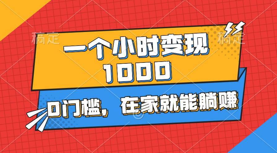 一个小时就能变现1000+，0门槛，在家一部手机就能躺赚创富副业网-网创项目资源站-副业项目-创业项目-搞钱项目创富副业网