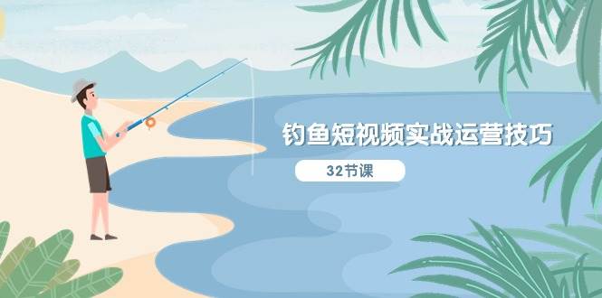 钓鱼短视频实战运营技巧，系统性讲解定位ip策划  能听懂，能落地，能实操创富副业网-网创项目资源站-副业项目-创业项目-搞钱项目创富副业网