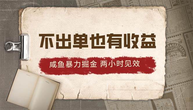 2024咸鱼暴力掘金，不出单也有收益，两小时见效，当天突破500+创富副业网-网创项目资源站-副业项目-创业项目-搞钱项目创富副业网