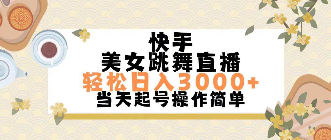 快手美女跳舞直播，轻松日入3000+简单无脑创富副业网-网创项目资源站-副业项目-创业项目-搞钱项目创富副业网