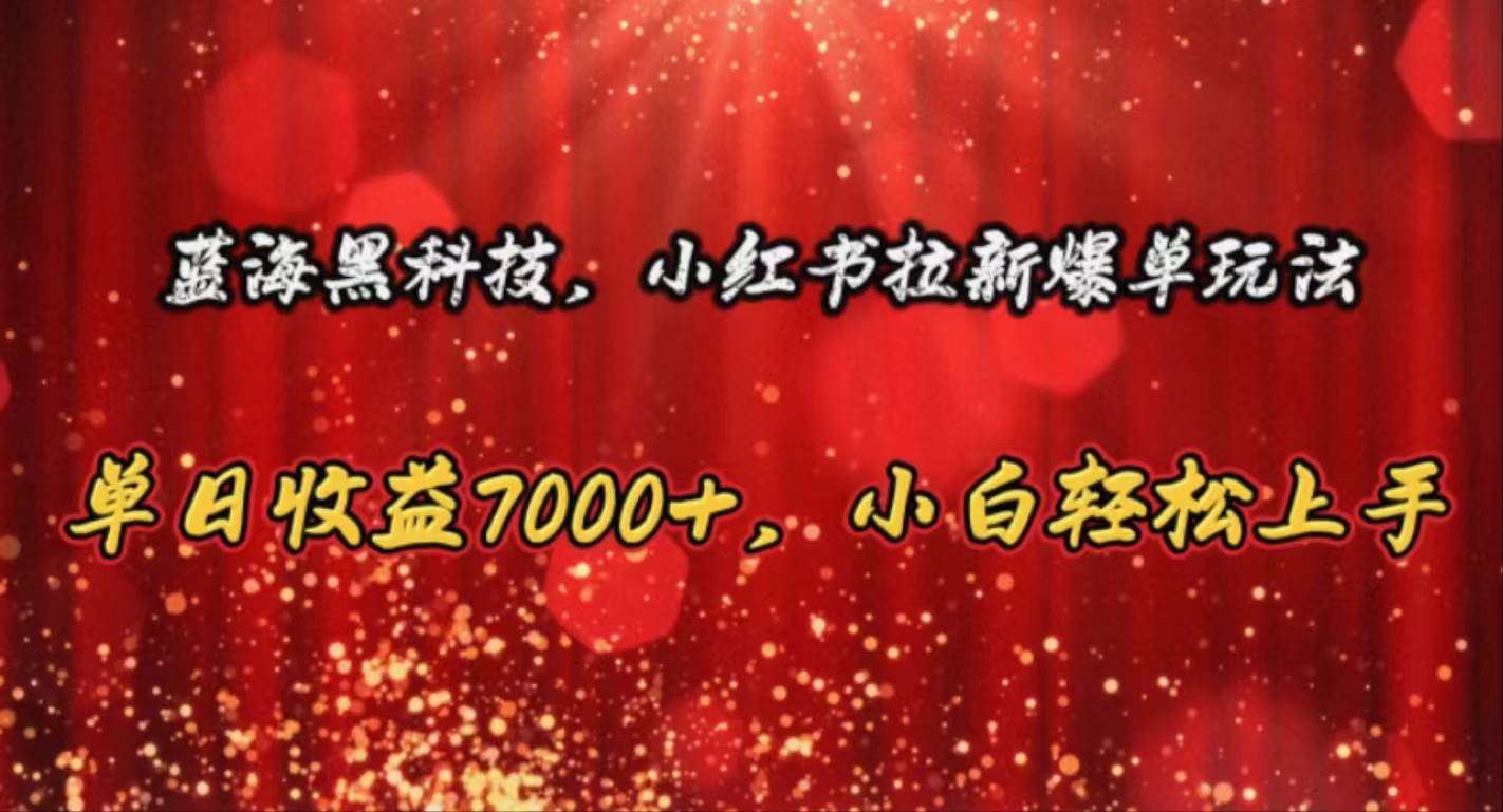 蓝海黑科技，小红书拉新爆单玩法，单日收益7000+，小白轻松上手创富副业网-网创项目资源站-副业项目-创业项目-搞钱项目创富副业网