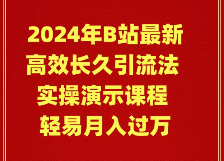 2024年B站最新高效长久引流法 实操演示课程 轻易月入过万创富副业网-网创项目资源站-副业项目-创业项目-搞钱项目创富副业网