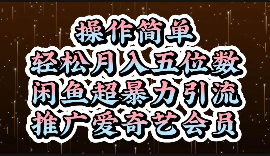 操作简单，轻松月入5位数，闲鱼超暴力引流推广爱奇艺会员创富副业网-网创项目资源站-副业项目-创业项目-搞钱项目创富副业网