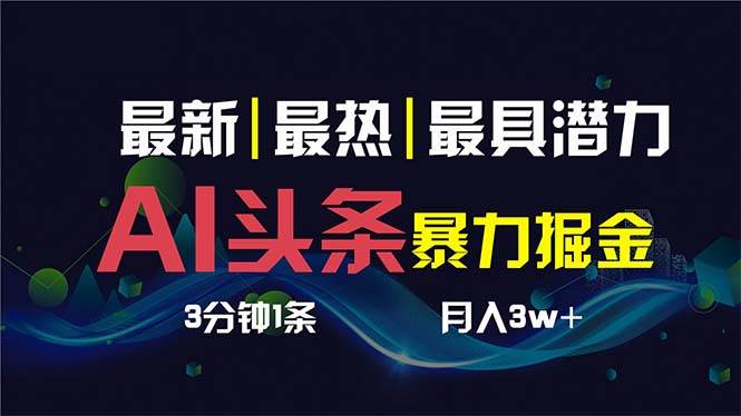 AI撸头条3天必起号，超简单3分钟1条，一键多渠道分发，复制粘贴保守月入1W+创富副业网-网创项目资源站-副业项目-创业项目-搞钱项目创富副业网